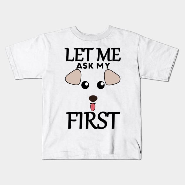 Let Me Ask My Dog First Kids T-Shirt by Mad&Happy